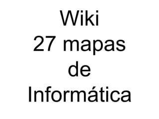 Wiki
27 mapas
de
Informática
 