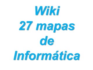 Wiki
27 mapas
de
Informática
 