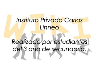 Instituto Privado Carlos
Linneo
Realizado por estudiantes
del 3 año de secundaria.
 