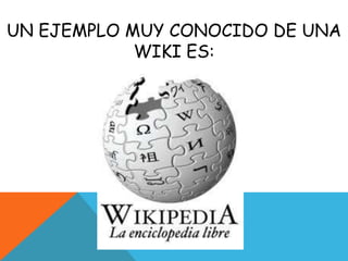 UN EJEMPLO MUY CONOCIDO DE UNA
WIKI ES: