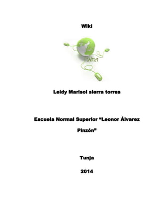 Wiki
Leidy Marisol sierra torres
Escuela Normal Superior “Leonor Álvarez
Pinzón”
Tunja
2014
 