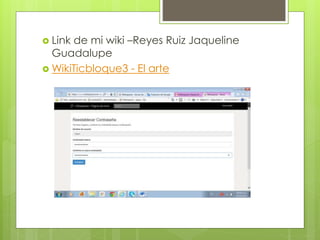  Link de mi wiki –Reyes Ruiz Jaqueline
Guadalupe
 WikiTicbloque3 - El arte
 
