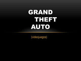 (videojuegos)
GRAND
THEFT
AUTO
 