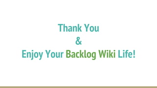 Thank You
&
Enjoy Your Backlog Wiki Life!
 
