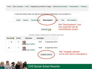 Klik “Geschiedenis” voor
een overzicht van de
verschillende versies
Klik “Vergelijk selectie”
om te zien wat er veranderd is
 