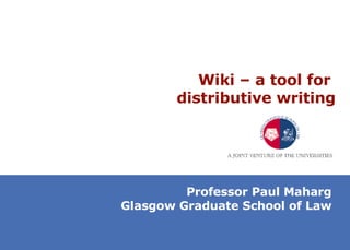 Wiki – a tool for  distributive writing Professor Paul Maharg Glasgow Graduate School of Law 