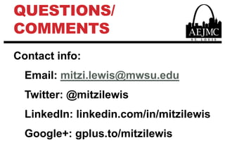 Questions/commentsContact info:Email:mitzi.lewis@mwsu.eduTwitter: @mitzilewisLinkedIn: linkedin.com/in/mitzilewisGoogle+: gplus.to/mitzilewis