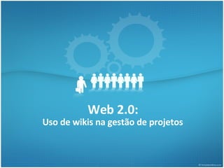 Web 2.0: Uso de wikis na gestão de projetos 