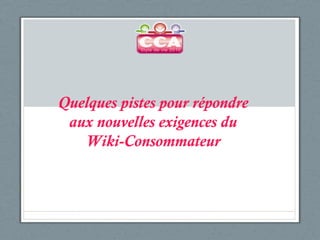 Quelques pistes pour répondre aux nouvelles exigences du Wiki-Consommateur 