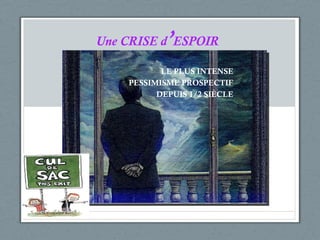 Une CRISE d ’ ESPOIR LE PLUS INTENSE PESSIMISME PROSPECTIF DEPUIS 1/2 SIÈCLE 