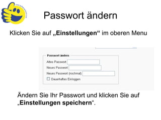 Passwort ändern Klicken Sie auf  „Einstellungen“  im oberen Menu Ändern Sie Ihr Passwort und klicken Sie auf „ Einstellungen speichern “. 