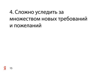 4. Сложно уследить за
множеством новых требований
и пожеланий




15
 