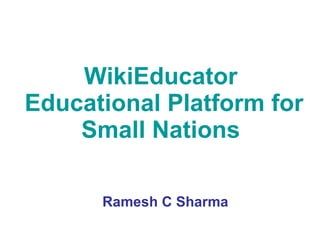 WikiEducator  Educational Platform for Small Nations  Ramesh C Sharma 
