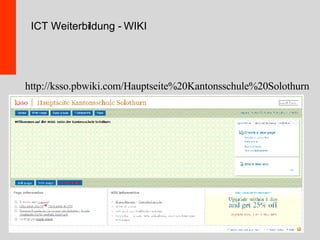 ICT Weiterbildung - WIKI http://ksso.pbwiki.com/Hauptseite%20Kantonsschule%20Solothurn 