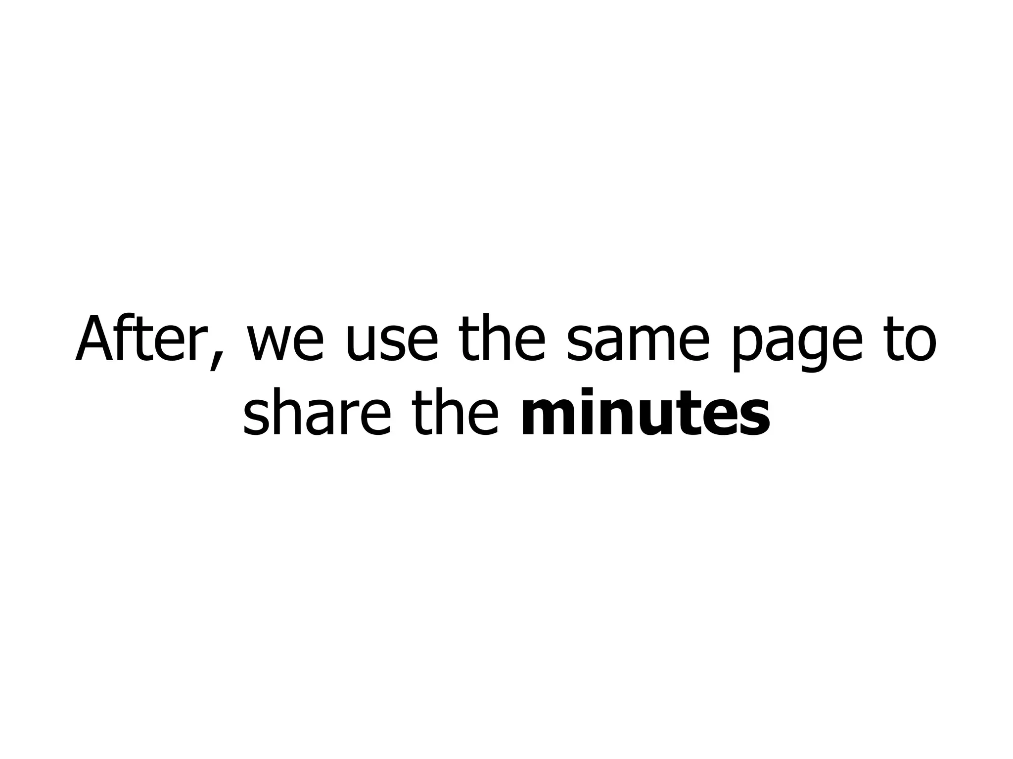 After, we use the same page to share the  minutes 