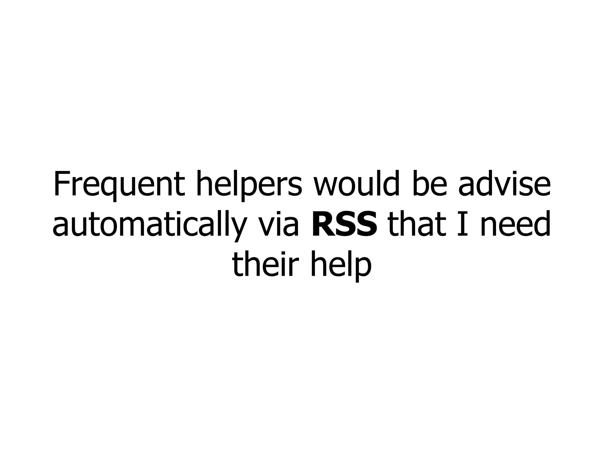Frequent helpers would be advise automatically via  RSS  that I need their help 