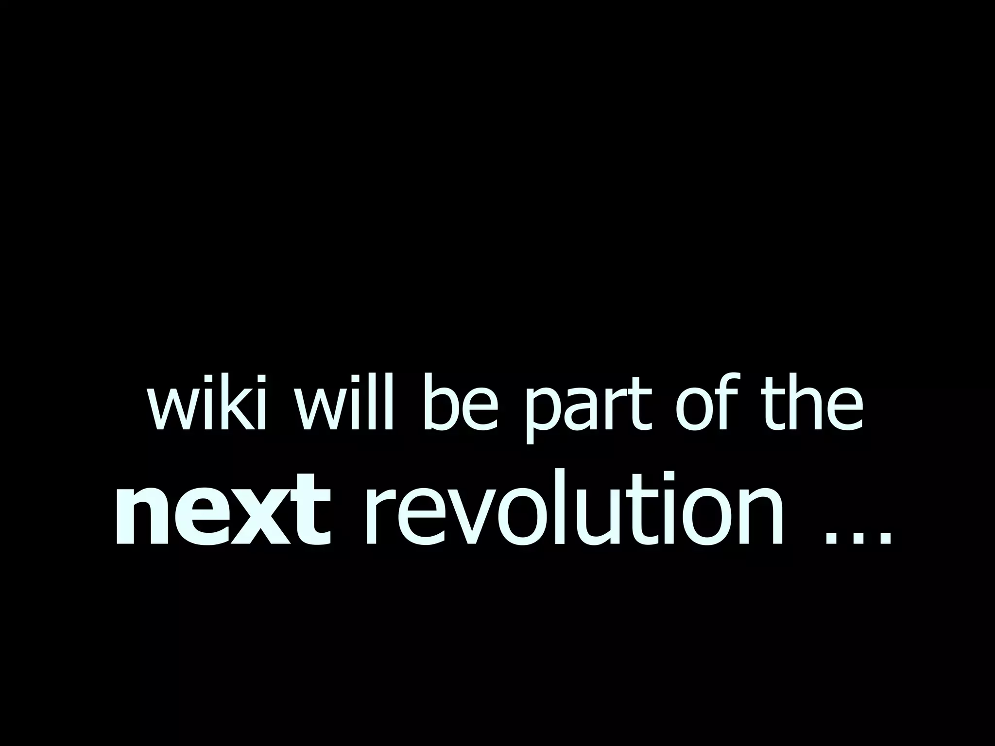 wiki will be part of the next  revolution … 