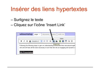 Insérer des liens hypertextes Surlignez le texte Cliquez sur l’icône ‘Insert Link’ 