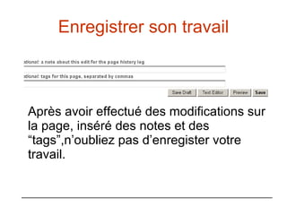 Enregistrer son travail Après avoir effectué des modifications sur la page, inséré des notes et des “tags”,n’oubliez pas d’enregister votre travail. 