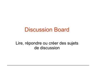 Discussion Board Lire, répondre ou créer des sujets de discussion 