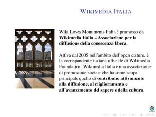 WIKIMEDIA ITALIA
Wiki Loves Monuments Italia è promosso da
Wikimedia Italia – Associazione per la
diffusione della conosce...