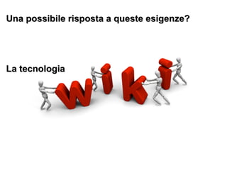 Una possibile risposta a queste esigenze?Una possibile risposta a queste esigenze?
La tecnologiaLa tecnologia
 
