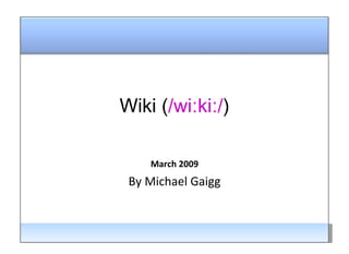 Evaluation for 2008 March 2009 By Michael Gaigg Wiki ( /wiːkiː/ ) 