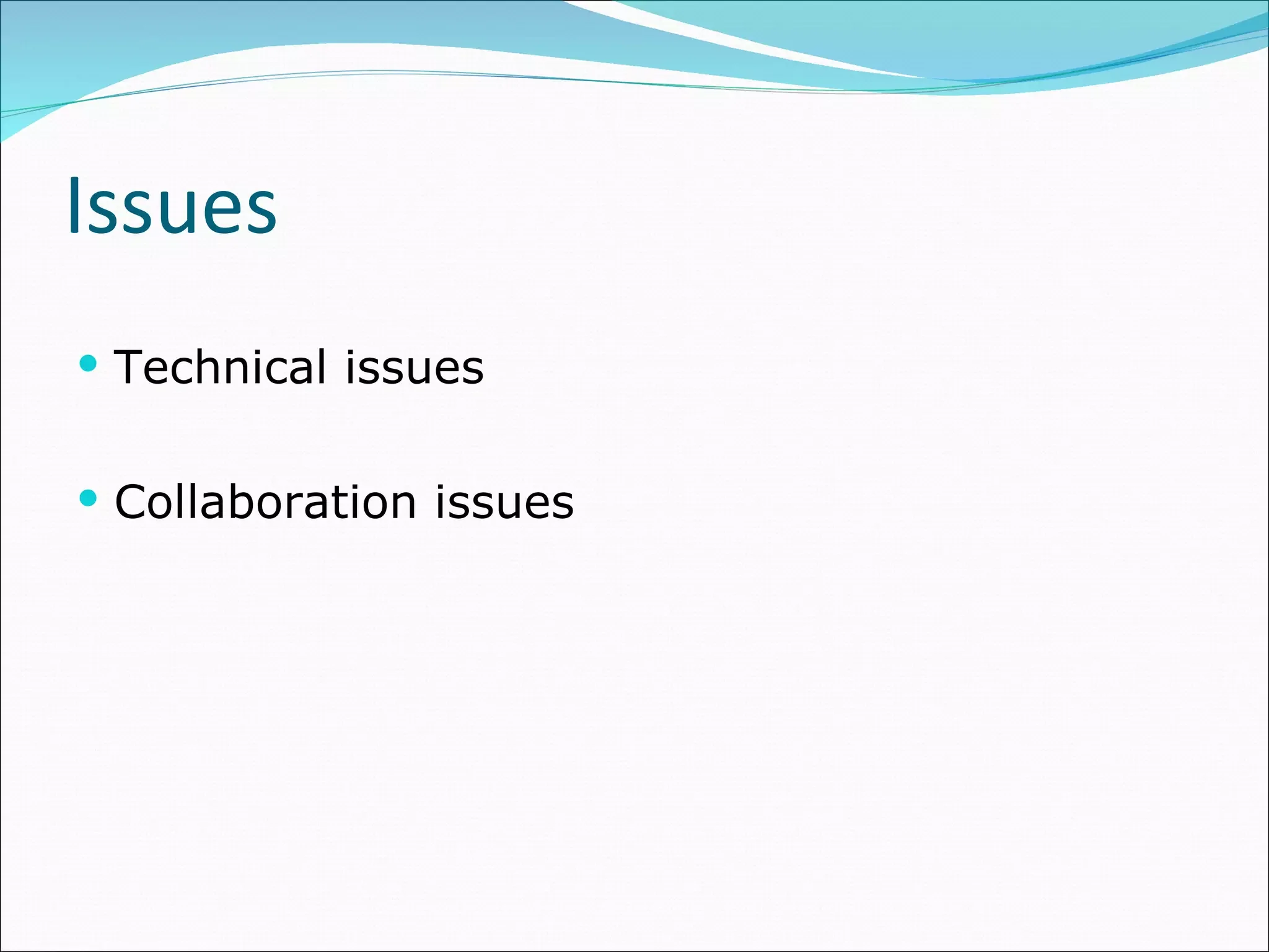 Issues Technical issues Collaboration issues 