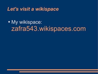 Let's visit a wikispace My wikispace:  zafra543.wikispaces.com 