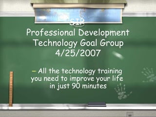 SIP  Professional Development Technology Goal Group 4/25/2007 ,[object Object],[object Object],[object Object]