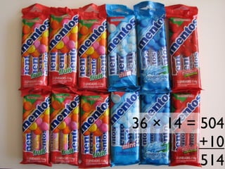 36 × 14 = 504
+10
514
 