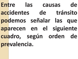 Entre las causas de accidentes de tránsito podemos señalar las que aparecen en el siguiente cuadro, según orden de prevalencia.