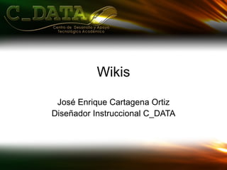 Wikis José Enrique Cartagena Ortiz Diseñador Instruccional C_DATA 