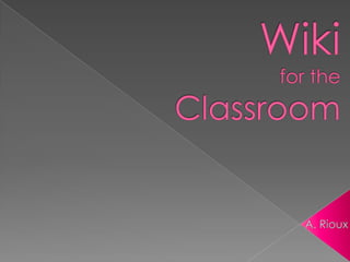 Wiki for the Classroom A. Rioux 