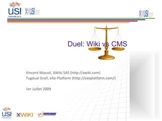 Duel: Wiki vs CMS


Vincent Massol, XWiki SAS (http://xwiki.com)
Tugdual Grall, eXo Platform (http://exoplatform.com/)

1er Juillet 2009
 