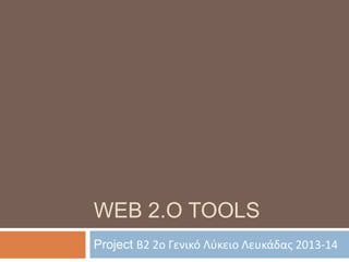 WEB 2.O TOOLS
Project Β2 2ο Γενικό Λφκειο Λευκάδασ 2013-14

 