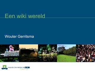 Een wiki wereld Wouter Gerritsma 
