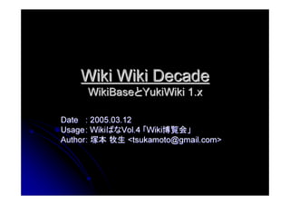 Wiki Wiki Decade
      WikiBaseとYukiWiki 1.x

Date : 2005.03.12
Usage : WikiばなVol.4 「Wiki博覧会」
Author : 塚本 牧生 <tsukamoto@gmail.com>