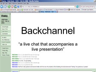 Backchannel “ a live chat that accompanies a live presentation” 