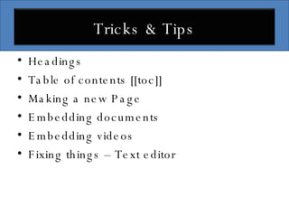 Headings Table of contents [[toc]] Making a new Page Embedding documents Embedding videos Fixing things – Text editor Tricks & Tips 
