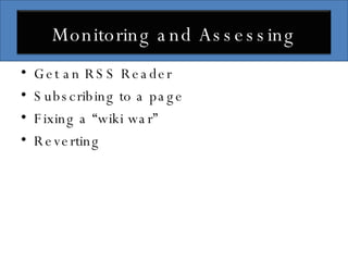 Get an RSS Reader Subscribing to a page Fixing a “wiki war” Reverting Monitoring and Assessing 
