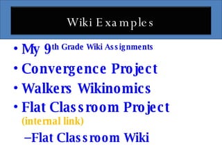 My 9 th  Grade Wiki Assignments Convergence Project Walkers Wikinomics Flat Classroom Project   (internal link) Flat Classroom Wiki Wiki Examples 
