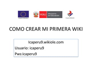 COMO CREAR MI PRIMERA WIKI Icaperu9.wikiole.com Usuario: icaperu9 Pws:icaperu9 