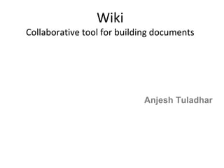 Wiki Collaborative tool for building documents Anjesh Tuladhar 