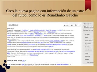 Creo la nueva pagina con información de un astro
del fútbol como lo es Ronaldinho Gaucho
 