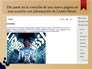 Dio parte en la creación de una nueva pagina en
esta ocasión con información de Lionel Messi
 