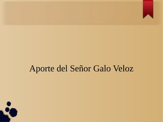 Aporte del Señor Galo Veloz
 