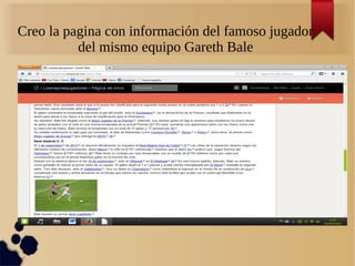 Creo la pagina con información del famoso jugador
del mismo equipo Gareth Bale
 