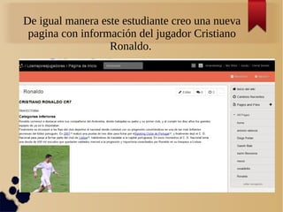 De igual manera este estudiante creo una nueva
pagina con información del jugador Cristiano
Ronaldo.
 
