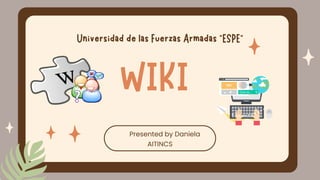 WIKI
Presented by Daniela
AITINCS
Universidad de las Fuerzas Armadas "ESPE"
 
